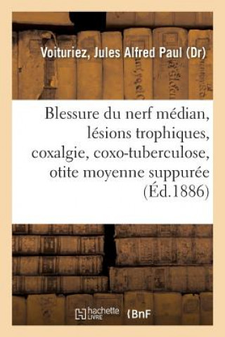 Knjiga Blessure Du Nerf Median, Lesions Trophiques, Coxalgie Et Coxo-Tuberculose, Otite Moyenne Suppuree Voituriez-J