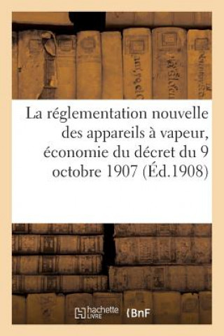 Książka Reglementation Nouvelle Des Appareils A Vapeur, Economie Du Decret Du 9 Octobre 1907 