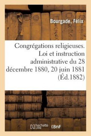Kniha Congregations Religieuses. Loi Et Instruction Administrative Du 28 Decembre 1880 Et 20 Juin 1881 BOURGADE-F