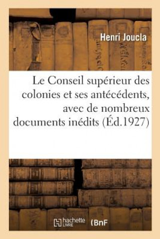 Knjiga Le Conseil Superieur Des Colonies Et Ses Antecedents, Avec de Nombreux Documents Inedits JOUCLA-H