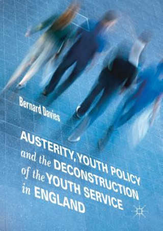 Livre Austerity, Youth Policy and the Deconstruction of the Youth Service in England Bernard Davies