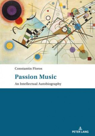 Carte Passion: Music - An Intellectual Autobiography Constantin Floros