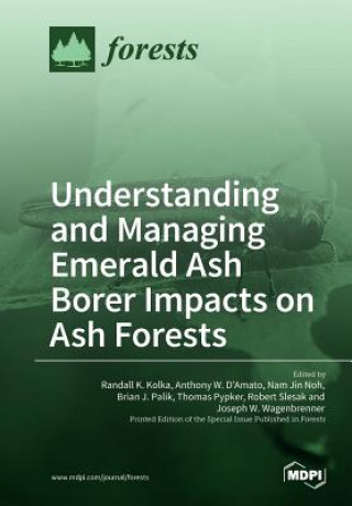 Knjiga Understanding and Managing Emerald Ash Borer Impacts on Ash Forests Randall K. Kolka