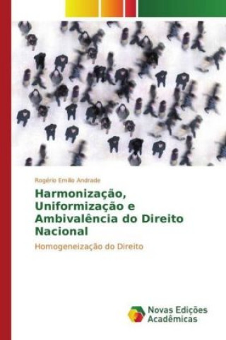 Book Harmonização, Uniformização e Ambivalência do Direito Nacional Rogério Emilio Andrade