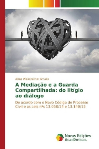 Kniha A Mediação e a Guarda Compartilhada: do litígio ao diálogo Alana Weissheimer Amado