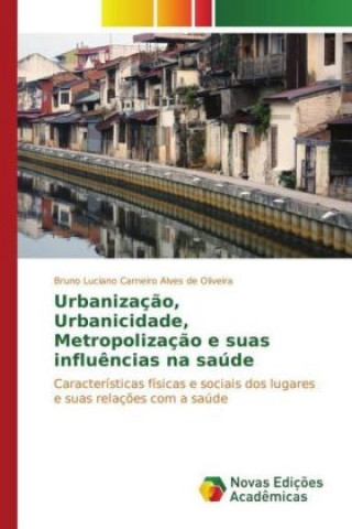Книга Urbanização, Urbanicidade, Metropolização e suas influências na saúde Bruno Luciano Carneiro Alves de Oliveira
