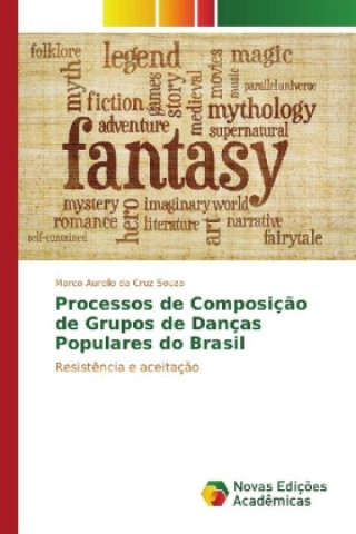 Kniha Processos de Composição de Grupos de Danças Populares do Brasil Marco Aurelio da Cruz Souza