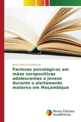 Kniha Factores psicológicos em mães seropositivas adolescentes e jovens durante o aleitamento materno em Moçambique Bento Saloio Daniel Mazuze