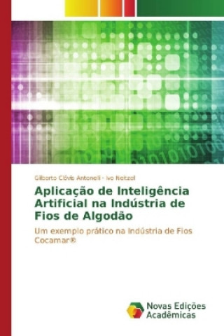 Kniha Aplicação de Inteligência Artificial na Indústria de Fios de Algodão Gilberto Clóvis Antonelli