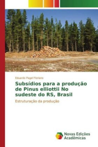 Книга Subsídios para a produção de Pinus elliottii No sudeste do RS, Brasil Eduardo Pagel Floriano