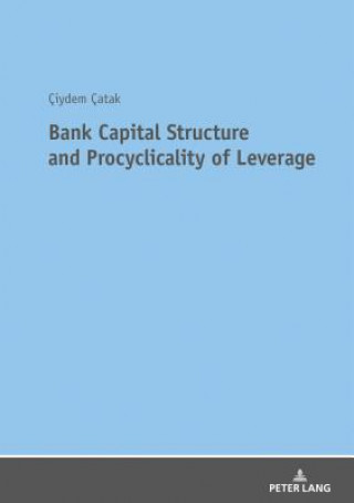 Kniha Bank Capital Structure and Procyclicality of Leverage Ciydem Catak