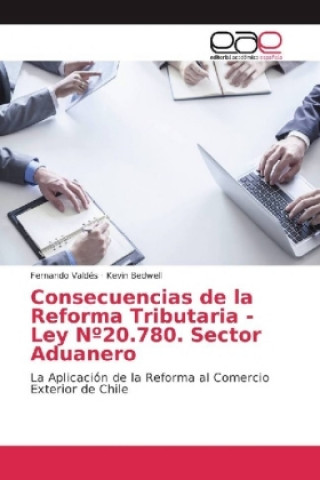 Kniha Consecuencias de la Reforma Tributaria - Ley Nº20.780. Sector Aduanero Fernando Valdés