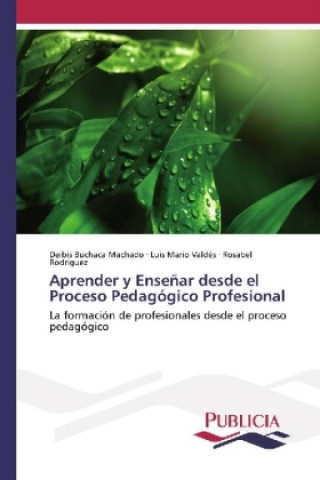 Kniha Aprender y Enseñar desde el Proceso Pedagógico Profesional Deibis Buchaca Machado