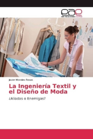 Knjiga La Ingeniería Textil y el Diseño de Moda Javier Morales Rosas
