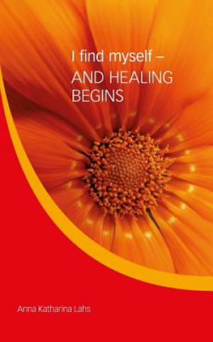 Livre I find myself - AND HEALING BEGINS Anna Katharina Lahs