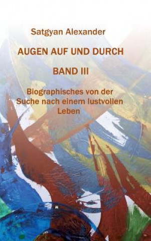 Kniha AUGEN AUF UND DURCH - Autobiographie Band 3 Satgyan Alexander