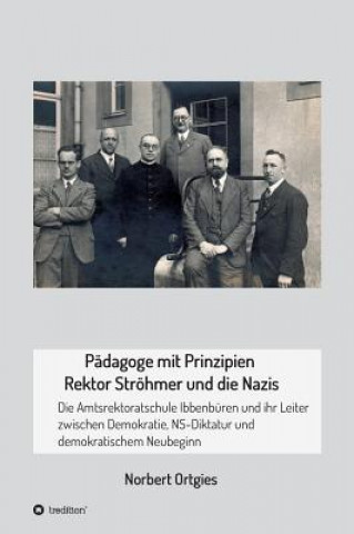 Könyv Pädagoge mit Prinzipien - Rektor Ströhmer und die Nazis Norbert Ortgies