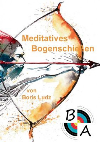 Książka Meditatives Bogenschiessen Boris Ludz