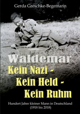 Kniha Waldemar Kein Nazi - Kein Held - Kein Ruhm Gerda Greschke-Begemann