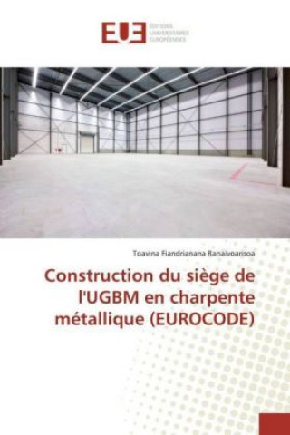 Könyv Construction du siège de l'UGBM en charpente métallique (EUROCODE) Toavina Fiandrianana Ranaivoarisoa