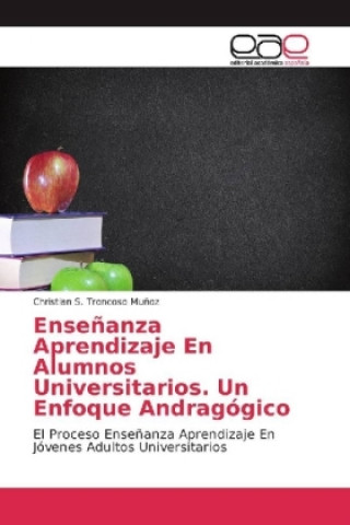 Книга Enseñanza Aprendizaje En Alumnos Universitarios. Un Enfoque Andragógico Christian S. Troncoso Muñoz