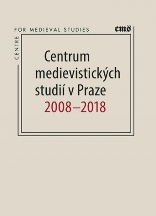 Książka Centrum medievistických studií v Praze 2008 - 2018 Robert Novotný