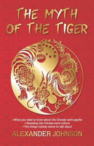 Kniha The Myth of the Tiger: What You Need to Know about the Chinese Work Psyche Alexander Johnson