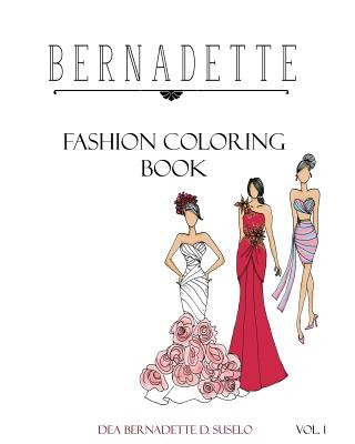Könyv Bernadette Fashion Coloring Book: Designs of Gowns and Cocktail Dresses Dea Bernadette D Suselo