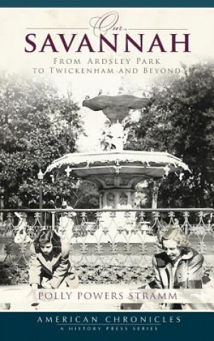 Carte Our Savannah: From Ardsley Park to Twickenham and Beyond Polly Powers Stramm