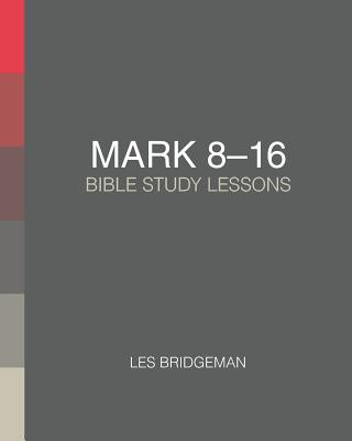 Kniha Mark 8-16: Bible Study Lessons Les Bridgeman