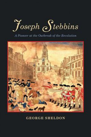 Книга Joseph Stebbins: A Pioneer at the Outbreak of the Revolution George Sheldon
