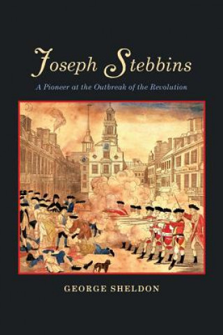 Knjiga Joseph Stebbins: A Pioneer at the Outbreak of the Revolution George Sheldon