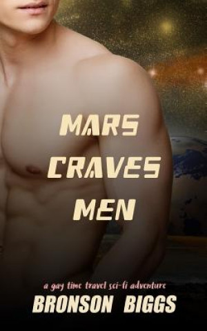 Kniha Mars Craves Men: A Gay Time Travel Sci-Fi Adventure Bronson Biggs