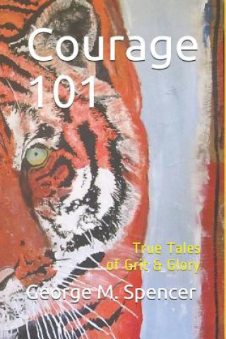 Libro Courage 101: True Tales of Grit & Glory George M Spencer