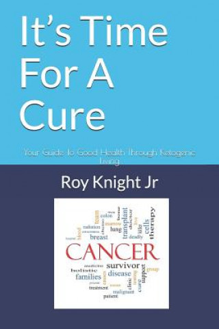 Knjiga It's Time For A Cure: Your Guide To Good Health Through Ketogenic Living Roy Knight Jr