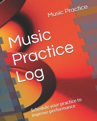 Book Music Practice Log: Schedule Your Practice to Improve Performance Music Practice