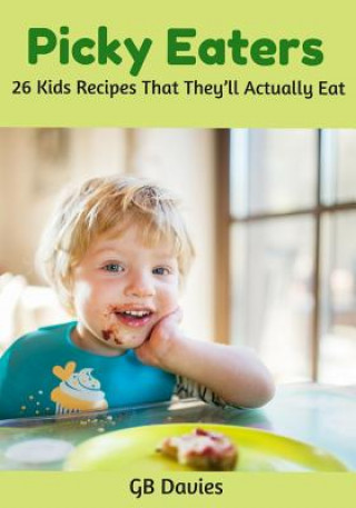 Kniha Picky Eaters: 26 Kids Recipes That They'll Actually Eat Gb Davies