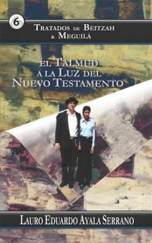 Carte Tratados de Beitzah & Meguilá: El Talmud a la Luz del Nuevo Testamento Lauro Eduardo Ayala Serrano