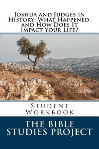 Kniha Joshua and Judges in History: What Happened, and How Does It Impact Your Life?: Student Workbook The Bible Studies Project