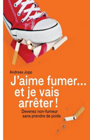 Kniha Je vais fumer et je vais arreter!: Devenez non-fumeur sans prendre de poids Andreas Jopp