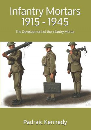 Könyv Infantry Mortars 1915 - 1945 Padraic Kennedy