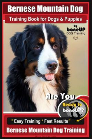 Könyv Bernese Mountain Dog Training Book for Dogs & Puppies by Boneup Dog Training: Are You Ready to Bone Up? Easy Training * Fast Results Bernese Mountain Mrs Karen Douglas Kane