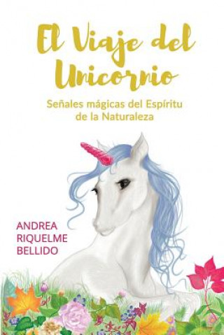 Kniha El viaje del Unicornio: Se?ales mágicas del espíritu de la naturaleza Andrea Riquelme Bellido