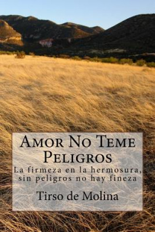 Kniha Amor No Teme Peligros: La firmeza en la hermosura, sin peligros no hay fineza Tirso De Molina