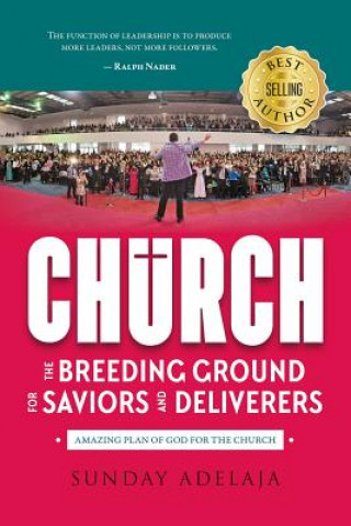 Carte Church - The Breeding Ground For Saviors And Deliverers: Amazing plan of God for the church Sunday Adelaja
