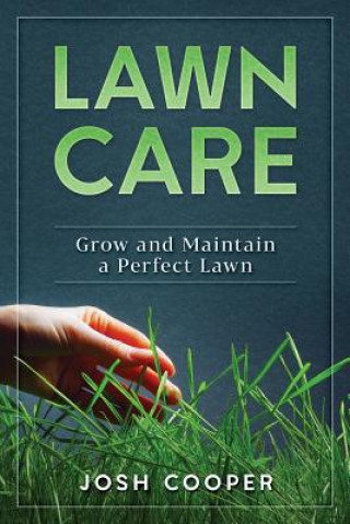 Libro Lawn Care: Grow and Maintain a Perfect Lawn Josh Cooper