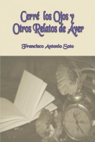 Knjiga Cerré los Ojos y Otros Relatos de Ayer Francisco Antonio Soto