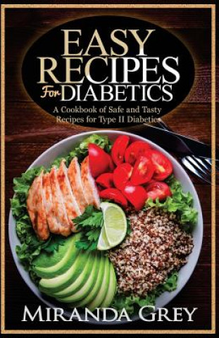 Книга Easy Recipes for Diabetics: A Cookbook of Safe and Tasty Recipes for Type II Diabetics Miranda Grey