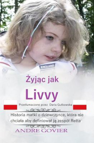 Könyv Living Like Livvy (Polish Version): The Story of the Girl Who Refused to Be Defined by Rett Syndrome, Translated Into Polish Andre Govier