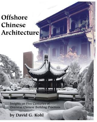 Kniha Offshore Chinese Architecture: Insights on Five centuries of Overseas Chinese building practices David G Kohl
